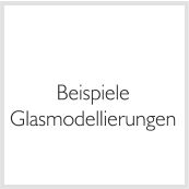 Beispiele Glasmodellierungen